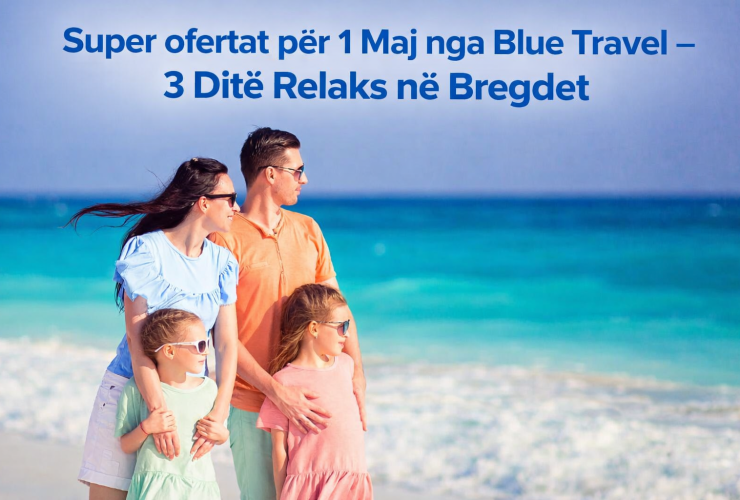 Super ofertat për 1 Maj nga Blue Travel Kosova – 3 Ditë Relaks në Bregdet